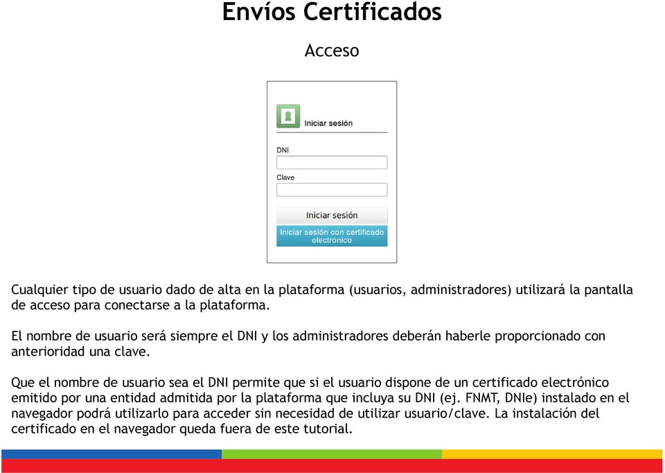 Que el nombre de usuario sea el DNI permite que si el usuario dispone de un certificado electrónico emitido por una entidad admitida por la plataforma que incluya
