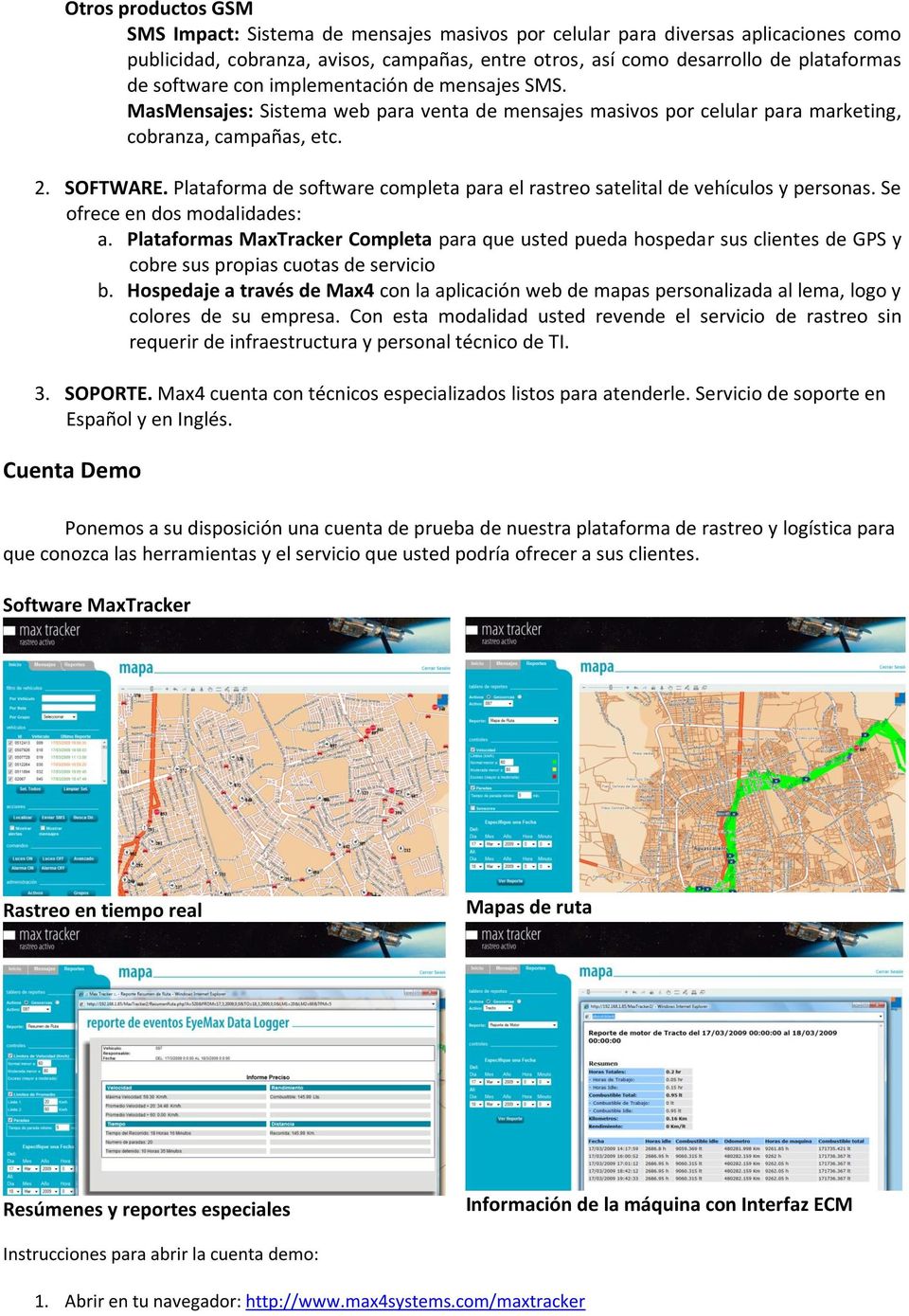 Plataforma de software completa para el rastreo satelital de vehículos y personas. Se ofrece en dos modalidades: a.