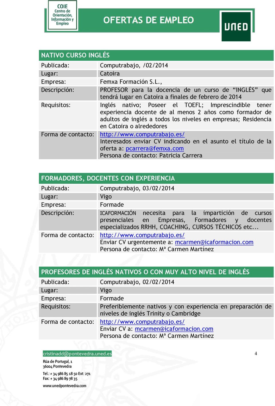 , Descripción: PROFESOR para la docencia de un curso de INGLÉS que tendrá lugar en Catoira a finales de febrero de 2014 Requisitos: Inglés nativo; Poseer el TOEFL; Imprescindible tener experiencia