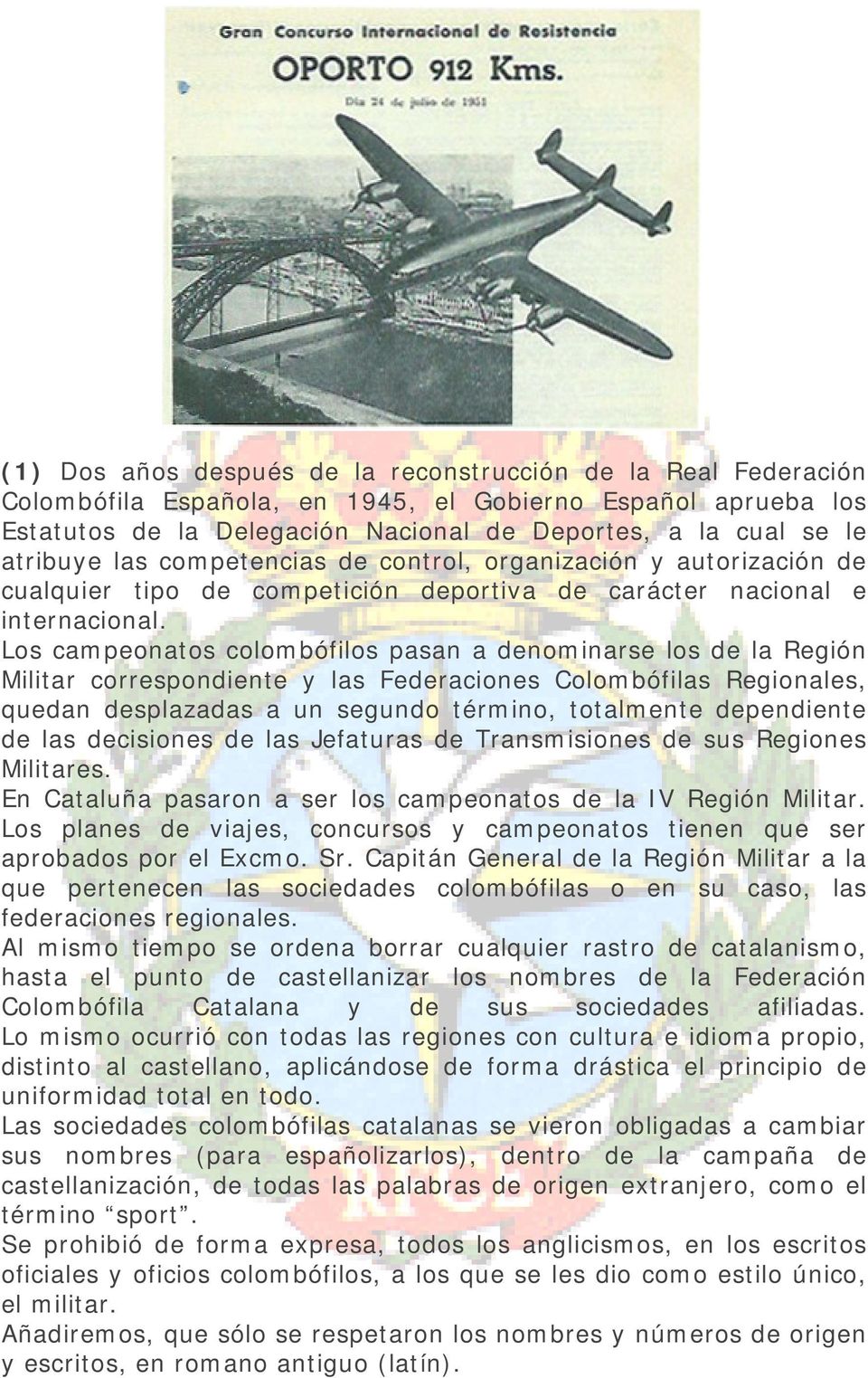 Los campeonatos colombófilos pasan a denominarse los de la Región Militar correspondiente y las Federaciones Colombófilas Regionales, quedan desplazadas a un segundo término, totalmente dependiente