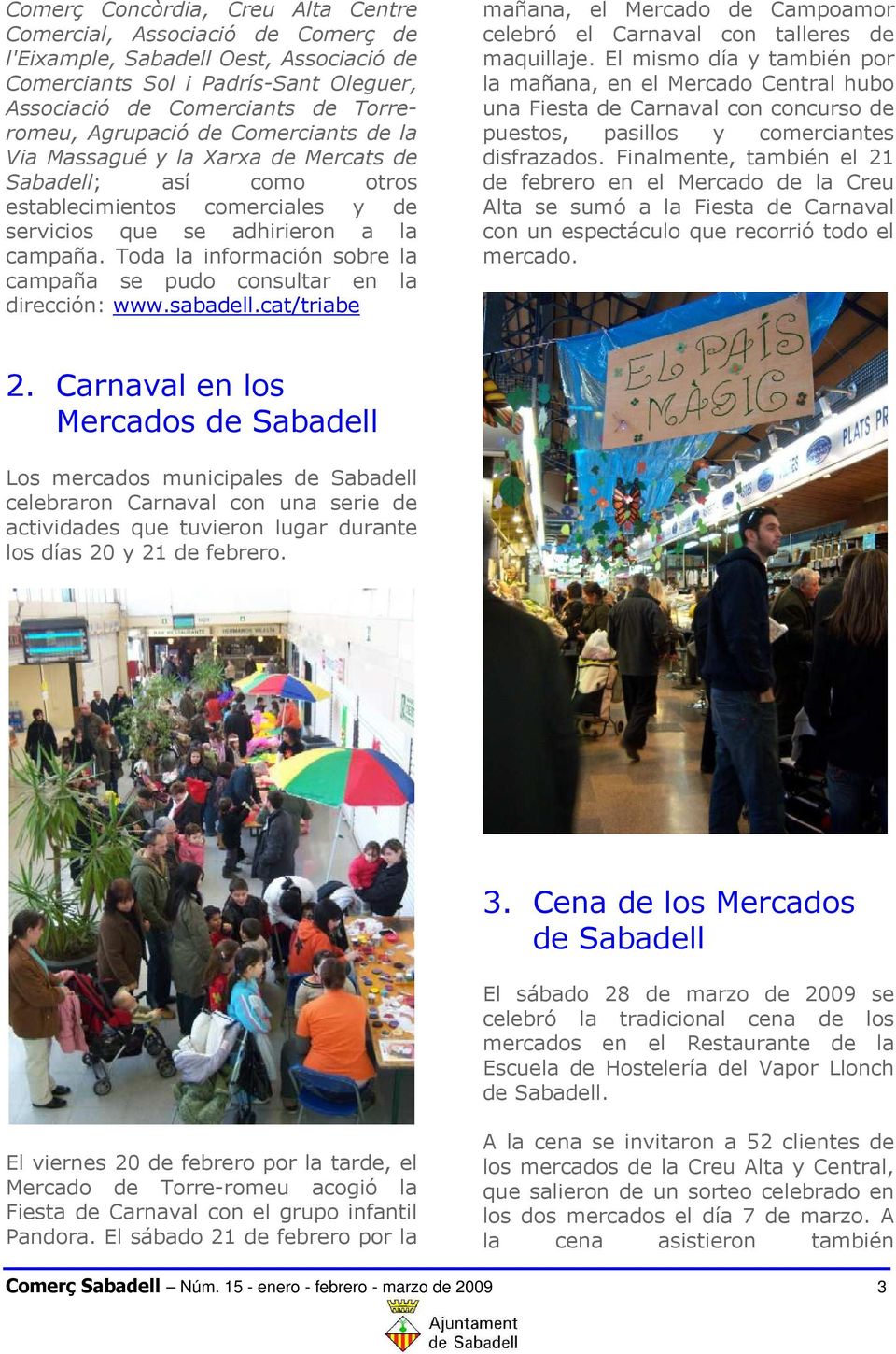 Toda la información sobre la campaña se pudo consultar en la dirección: www.sabadell.cat/triabe mañana, el Mercado de Campoamor celebró el Carnaval con talleres de maquillaje.