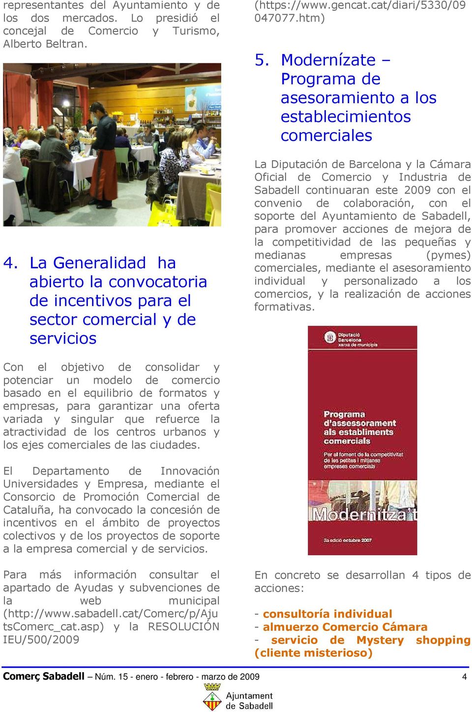 Modernízate Programa de asesoramiento a los establecimientos comerciales La Diputación de Barcelona y la Cámara Oficial de Comercio y Industria de Sabadell continuaran este 2009 con el convenio de