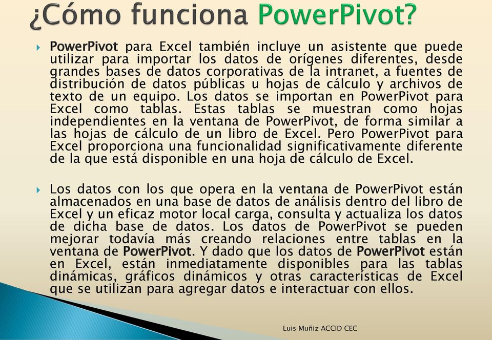 Estas tablas se muestran como hojas independientes en la ventana de PowerPivot, de forma similar a las hojas de cálculo de un libro de Excel.