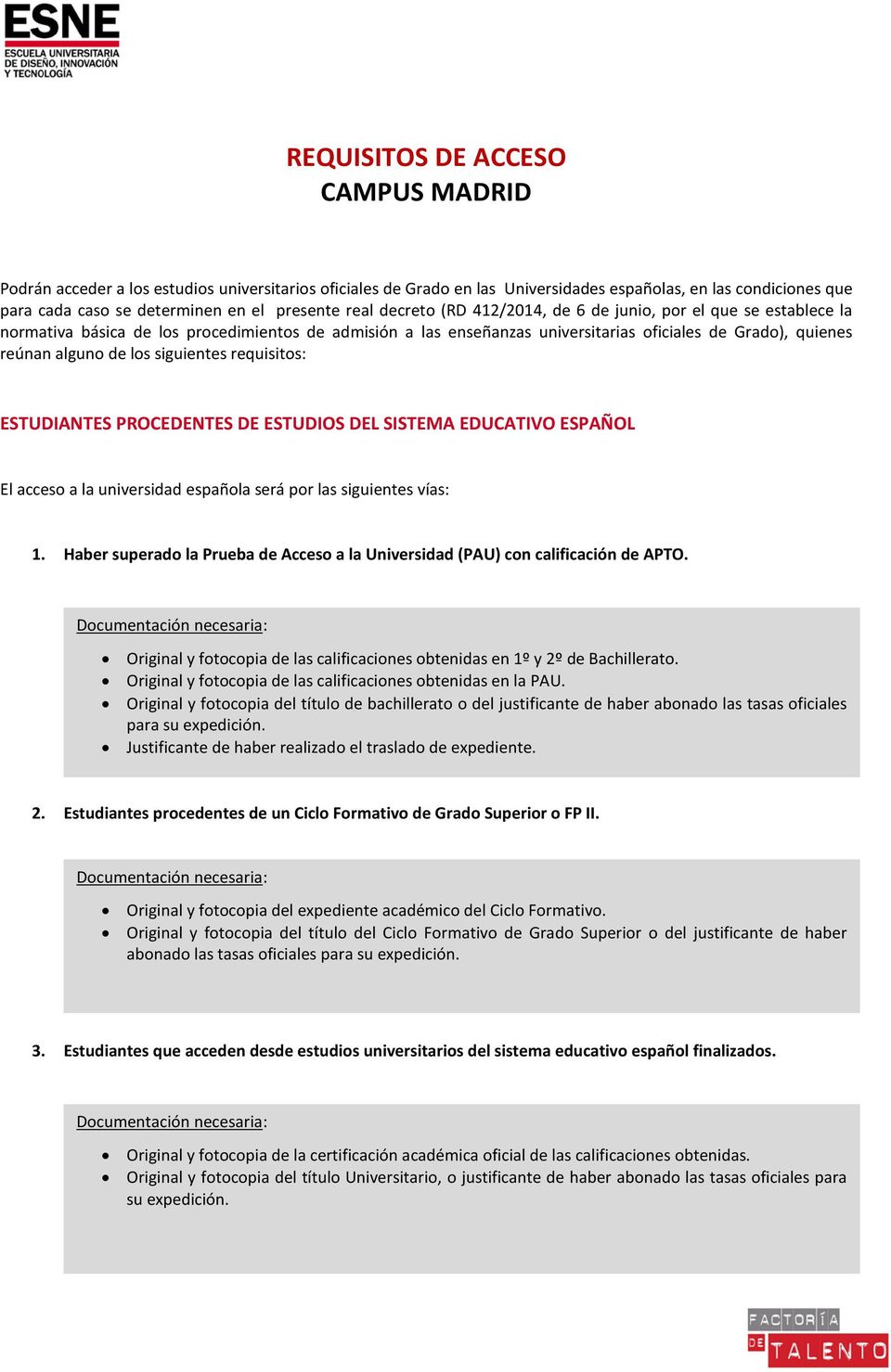 los siguientes requisitos: ESTUDIANTES PROCEDENTES DE ESTUDIOS DEL SISTEMA EDUCATIVO ESPAÑOL El acceso a la universidad española será por las siguientes vías: 1.