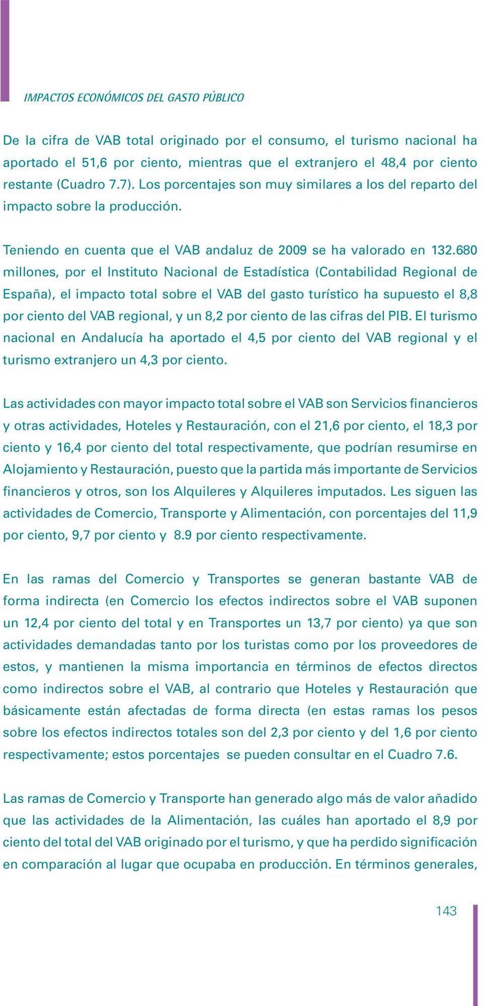 680 millones, por el Instituto Nacional de Estadística (Contabilidad Regional de España), el impacto total sobre el VAB del gasto turístico ha supuesto el 8,8 por ciento del VAB regional, y un 8,2