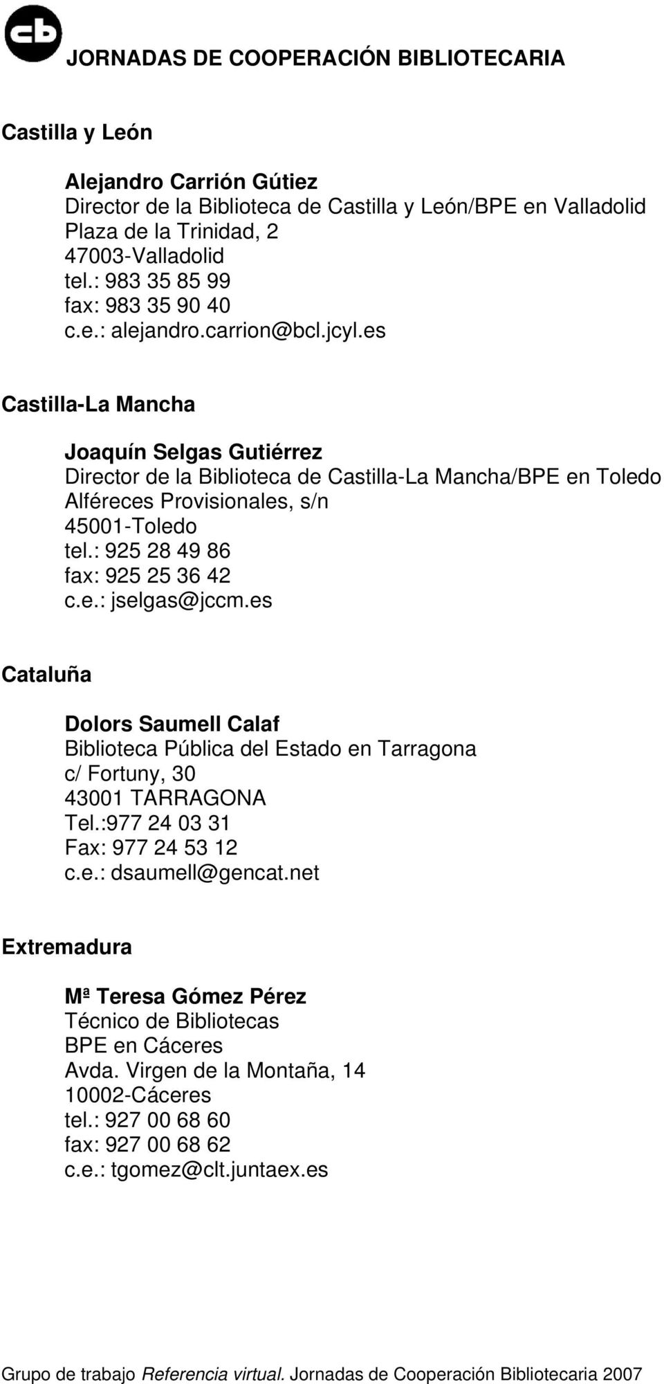 : 925 28 49 86 fax: 925 25 36 42 c.e.: jselgas@jccm.es Cataluña Dolors Saumell Calaf Biblioteca Pública del Estado en Tarragona c/ Fortuny, 30 43001 TARRAGONA Tel.