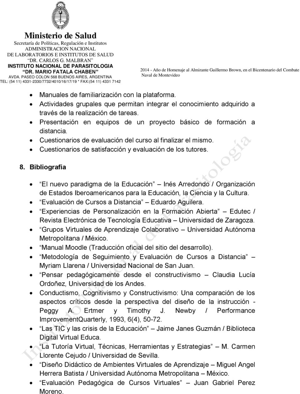 Bibliografía El nuevo paradigma de la Educación Inés Arredondo / Organización de Estados Iberoamericanos para la Educación, la Ciencia y la Cultura. Evaluación de Cursos a Distancia Eduardo Aguilera.
