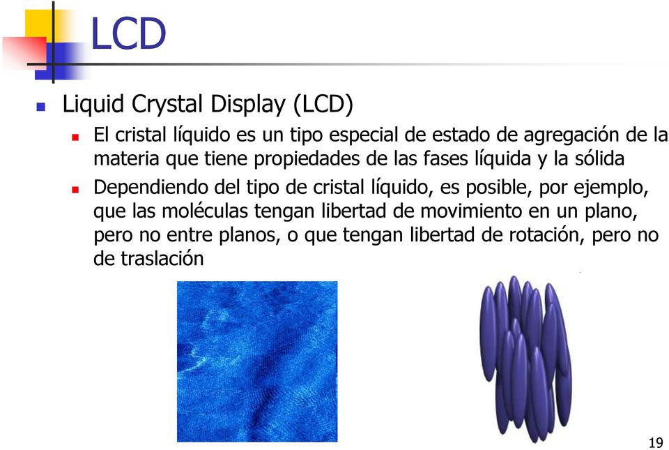 del tipo de cristal líquido, es posible, por ejemplo, que las moléculas tengan libertad de