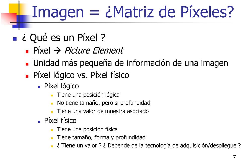 Píxel físico Píxel lógico Tiene una posición lógica No tiene tamaño, pero si profundidad Tiene una