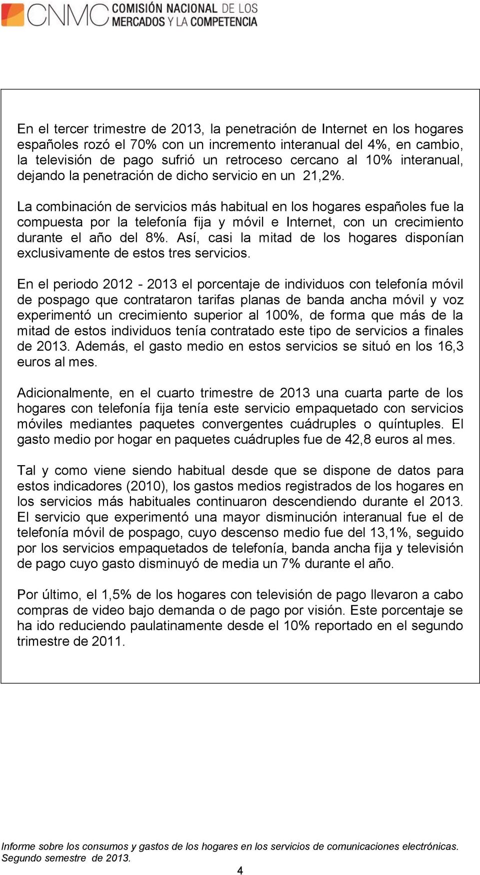 La combinación de servicios más habitual en los hogares españoles fue la compuesta por la telefonía fija y móvil e Internet, con un crecimiento durante el año del 8%.