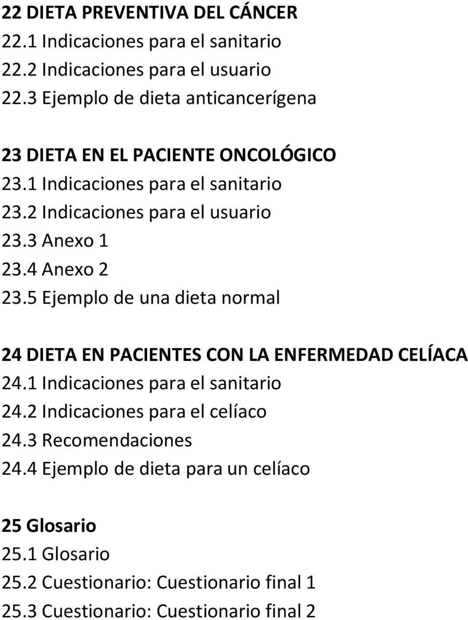 3 Anexo 1 23.4 Anexo 2 23.5 Ejemplo de una dieta normal 24 DIETA EN PACIENTES CON LA ENFERMEDAD CELÍACA 24.1 Indicaciones para el sanitario 24.