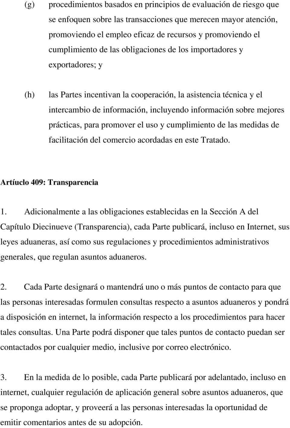 mejores prácticas, para promover el uso y cumplimiento de las medidas de facilitación del comercio acordadas en este Tratado. Artíuclo 409: Transparencia 1.