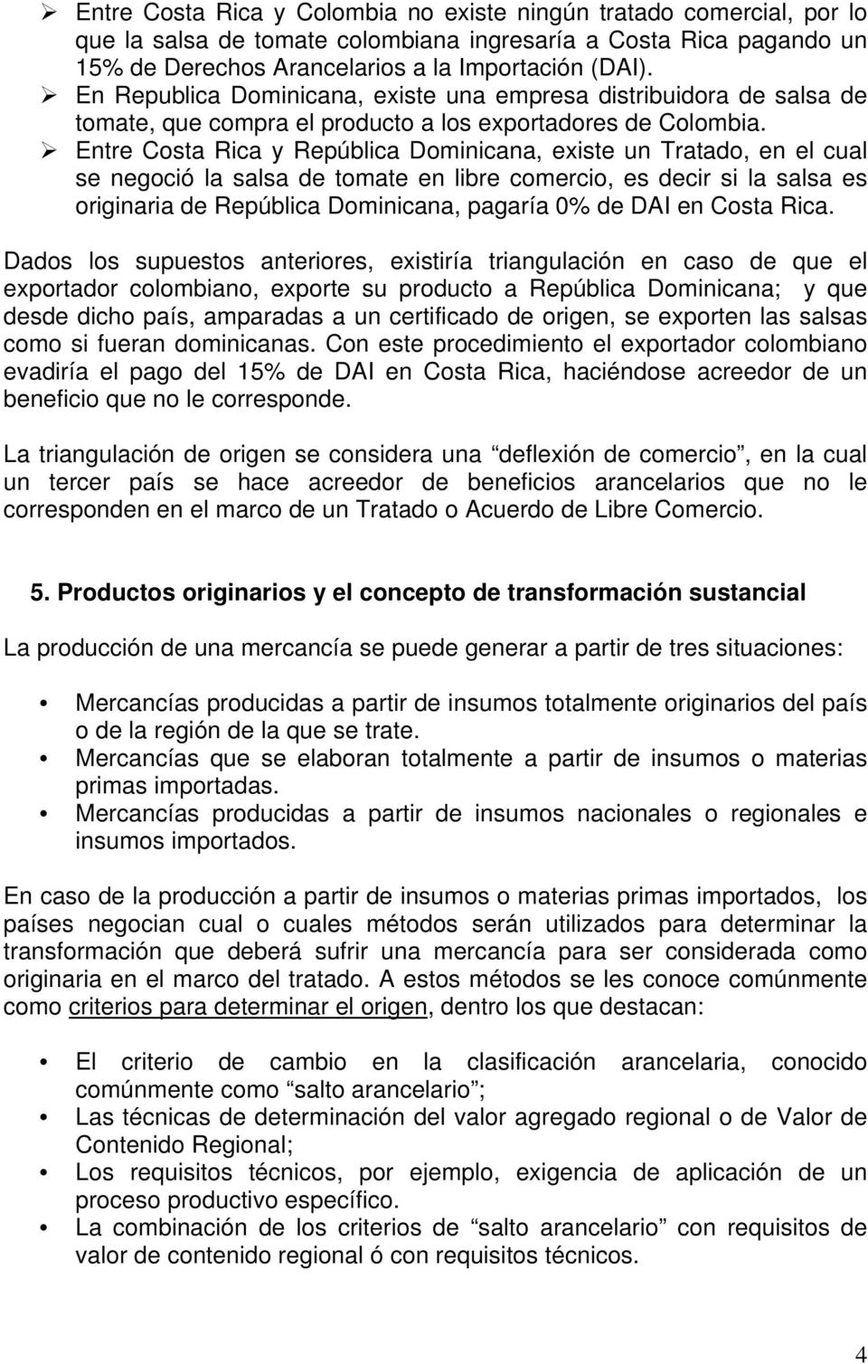 Entre Costa Rica y República Dominicana, existe un Tratado, en el cual se negoció la salsa de tomate en libre comercio, es decir si la salsa es originaria de República Dominicana, pagaría 0% de DAI