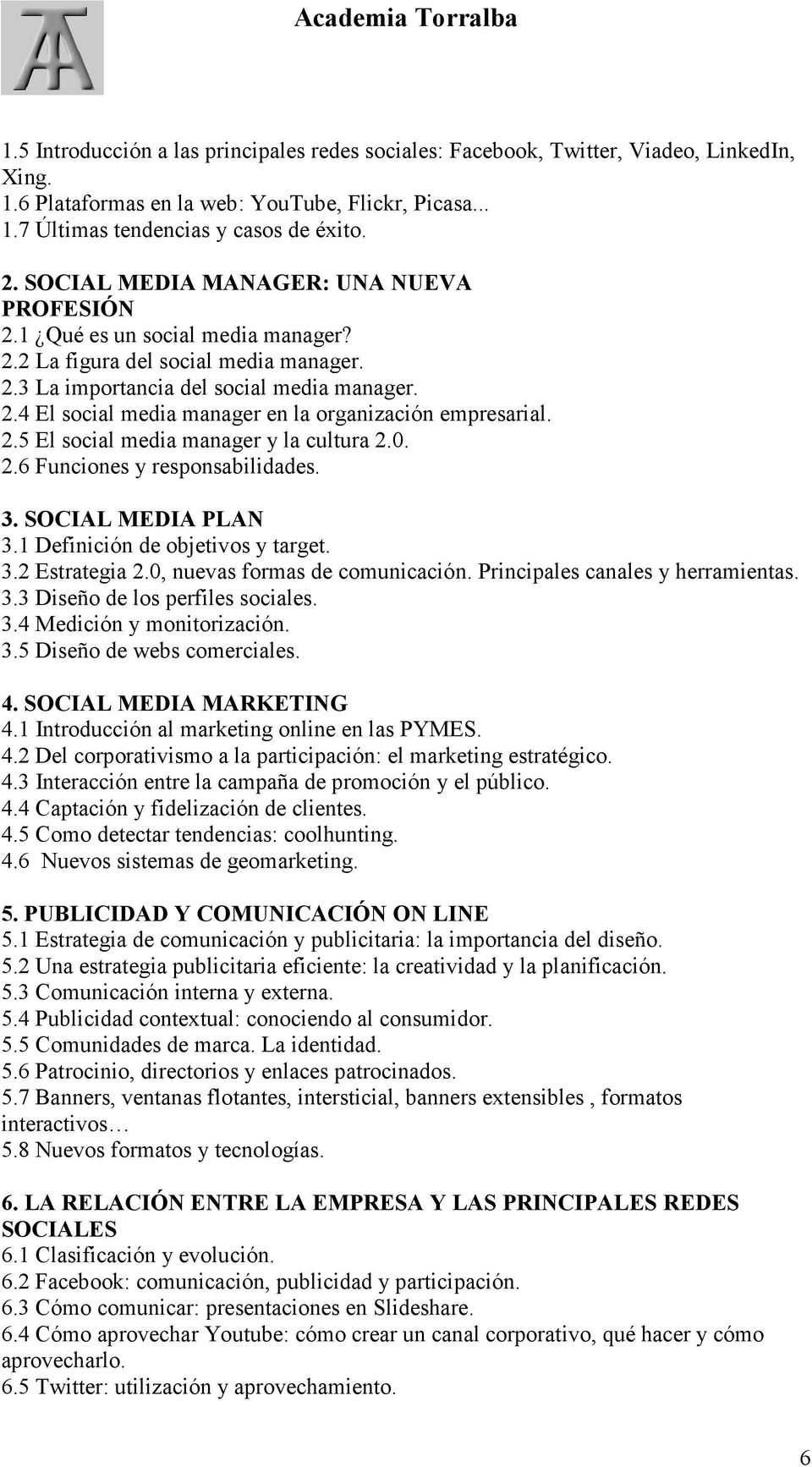 2.5 El social media manager y la cultura 2.0. 2.6 Funciones y responsabilidades. 3. SOCIAL MEDIA PLAN 3.1 Definición de objetivos y target. 3.2 Estrategia 2.0, nuevas formas de comunicación.