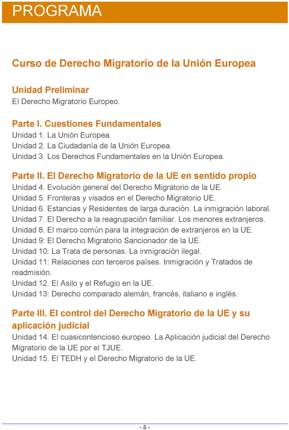 Evolución general del Derecho Migratorio de la UE. Unidad 5. Fronteras y visados en el Derecho Migratorio UE. Unidad 6. Estancias y Residentes de larga duración. La inmigración laboral. Unidad 7.