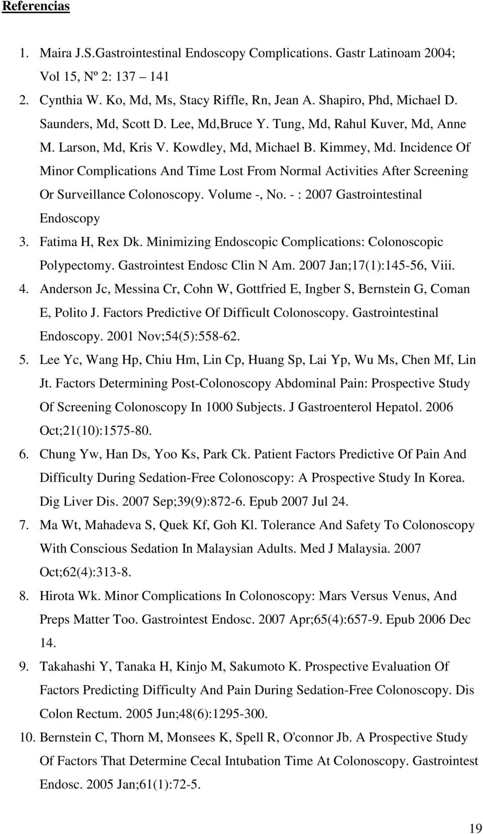 Incidence Of Minor Complications And Time Lost From Normal Activities After Screening Or Surveillance Colonoscopy. Volume -, No. - : 2007 Gastrointestinal Endoscopy 3. Fatima H, Rex Dk.