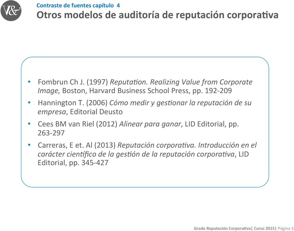 (2006) Cómo medir y ges5onar la reputación de su empresa, Editorial Deusto Cees BM van Riel (2012) Alinear para ganar, LID Editorial, pp.