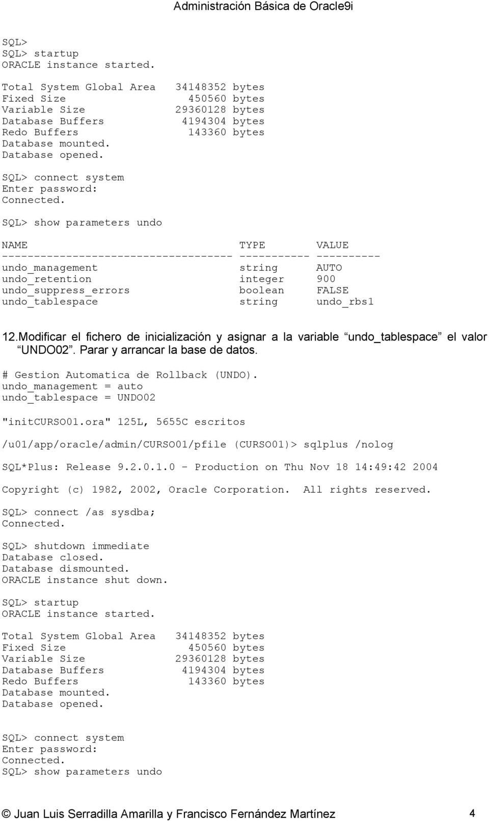 SQL> show parameters undo NAME TYPE VALUE ------------------------------------ ----------- ---------- undo_management string AUTO undo_retention integer 900 undo_suppress_errors boolean FALSE