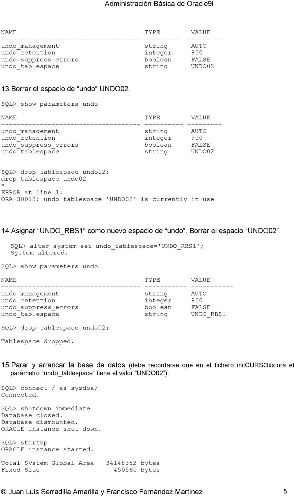 SQL> show parameters undo NAME TYPE VALUE ------------------------------------ ---------- --------- undo_management string AUTO undo_retention integer 900 undo_suppress_errors boolean FALSE