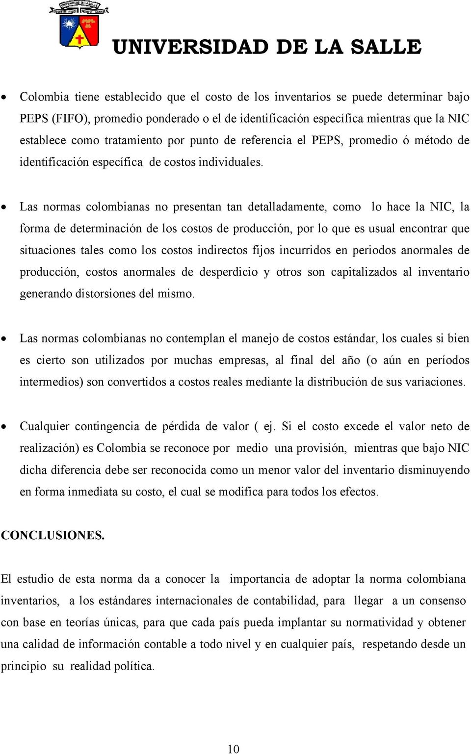 Las normas colombianas no presentan tan detalladamente, como lo hace la NIC, la forma de determinación de los costos de producción, por lo que es usual encontrar que situaciones tales como los costos