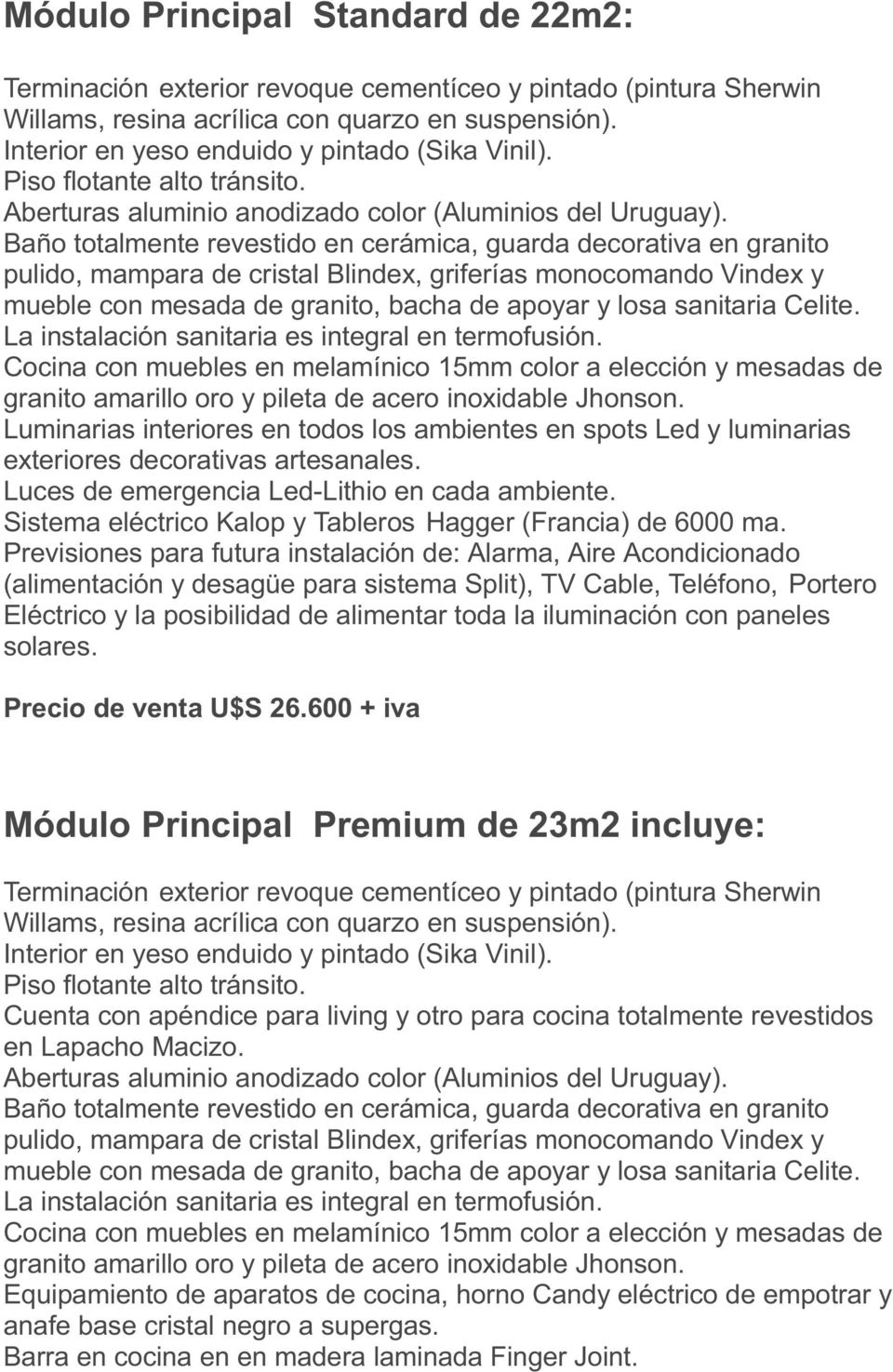600 + iva Módulo Principal Premium de 23m2 incluye: Cuenta con apéndice para living y otro para cocina totalmente revestidos en Lapacho Macizo.