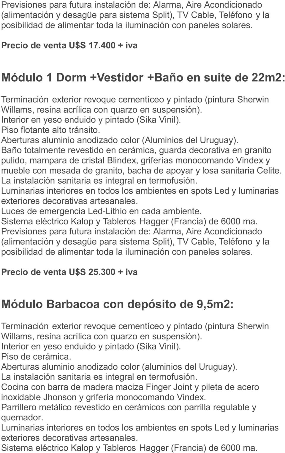 25.300 + iva Módulo Barbacoa con depósito de 9,5m2: Piso de cerámica. Aberturas aluminio anodizado color (aluminios del Uruguay).