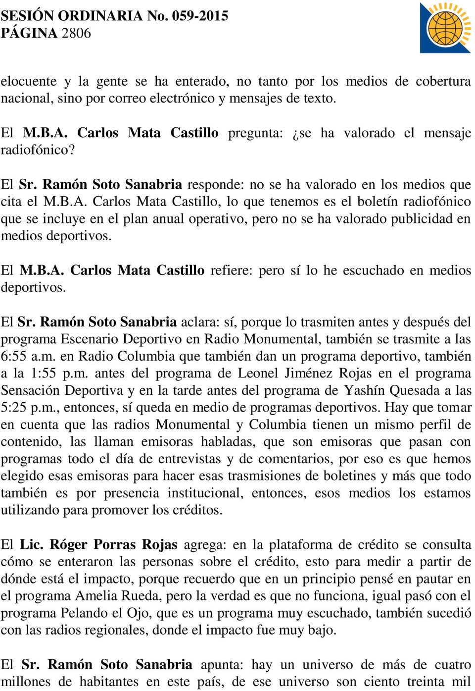 Carlos Mata Castillo, lo que tenemos es el boletín radiofónico que se incluye en el plan anual operativo, pero no se ha valorado publicidad en medios deportivos. El M.B.A.