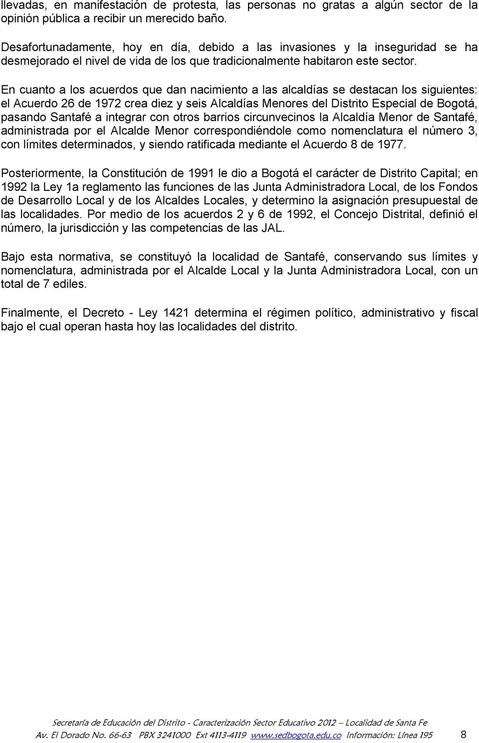 En cuanto a los acuerdos que dan nacimiento a las alcaldías se destacan los siguientes: el Acuerdo 26 de 1972 crea diez y seis Alcaldías Menores del Distrito Especial de Bogotá, pasando Santafé a