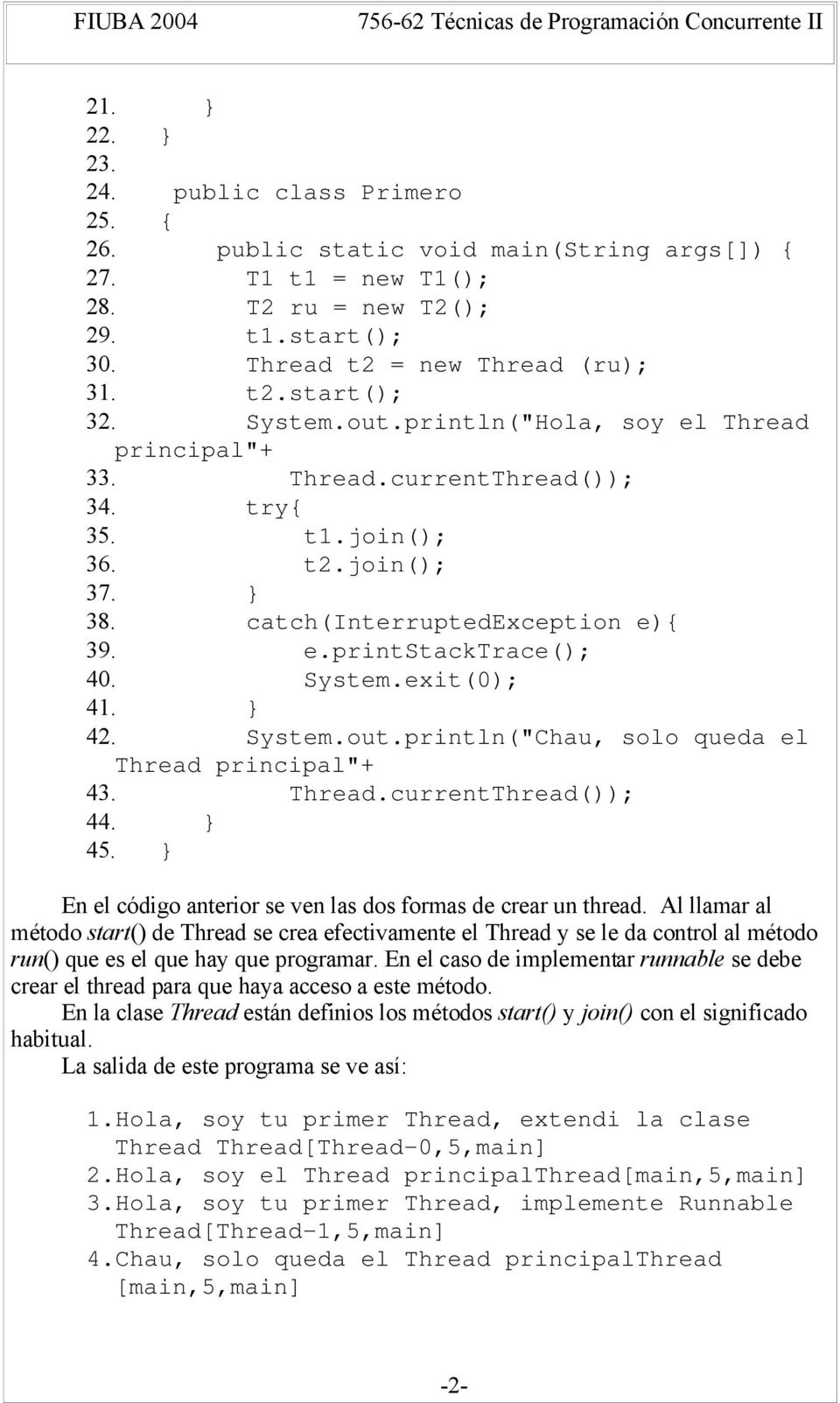 exit(0); 41. } 42. System.out.println("Chau, solo queda el Thread principal"+ 43. Thread.currentThread()); 44. } 45. } En el código anterior se ven las dos formas de crear un thread.