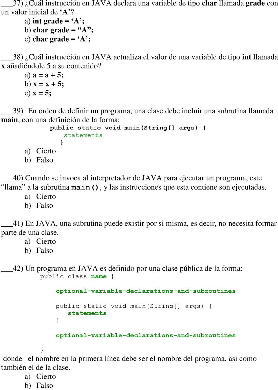 a) a = a + 5; b) x = x + 5; c) x = 5; 39) En orden de definir un programa, una clase debe incluir una subrutina llamada main, con una definición de la forma: statements 40) Cuando se invoca al