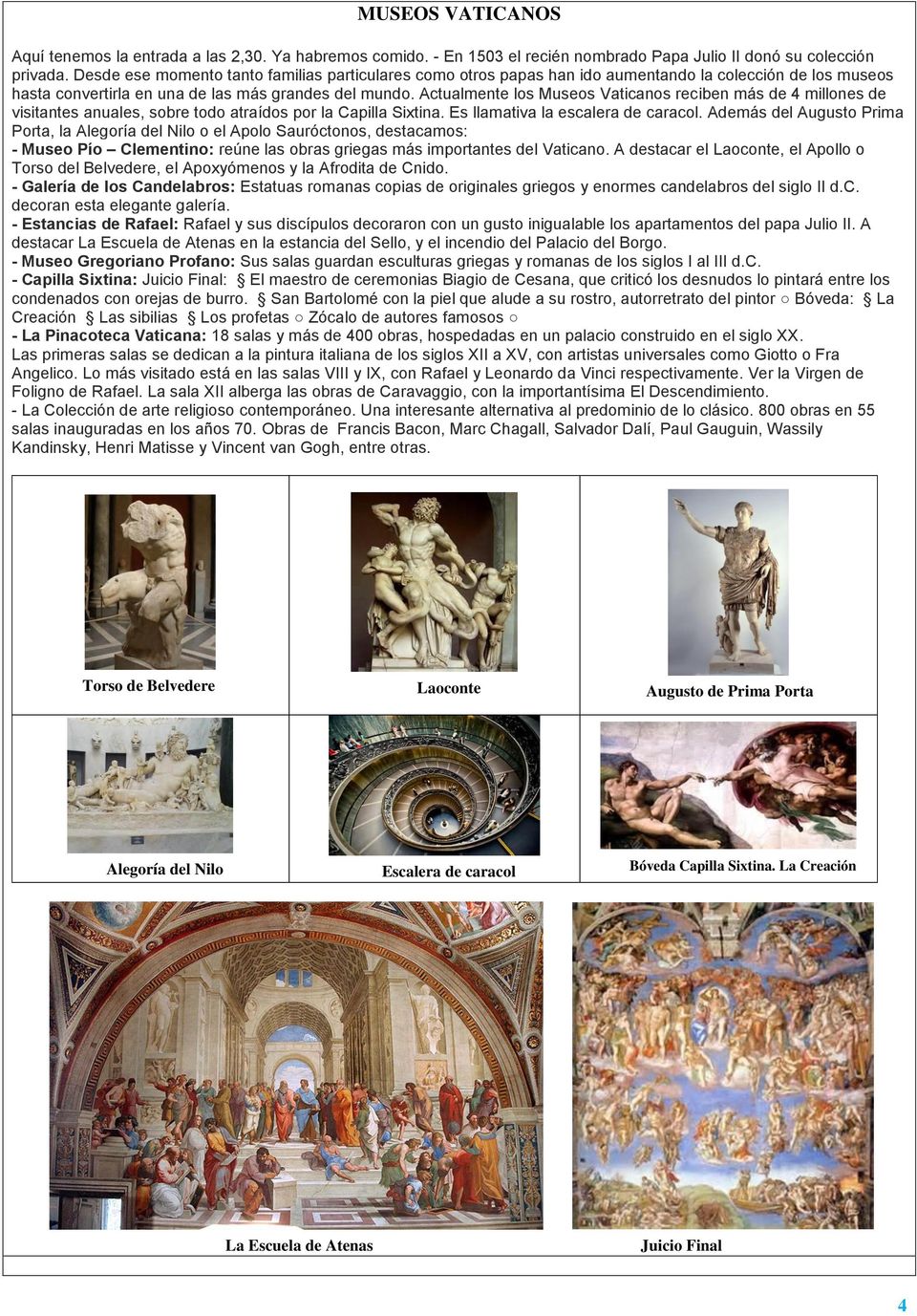 Actualmente los Museos Vaticanos reciben más de 4 millones de visitantes anuales, sobre todo atraídos por la Capilla Sixtina. Es llamativa la escalera de caracol.