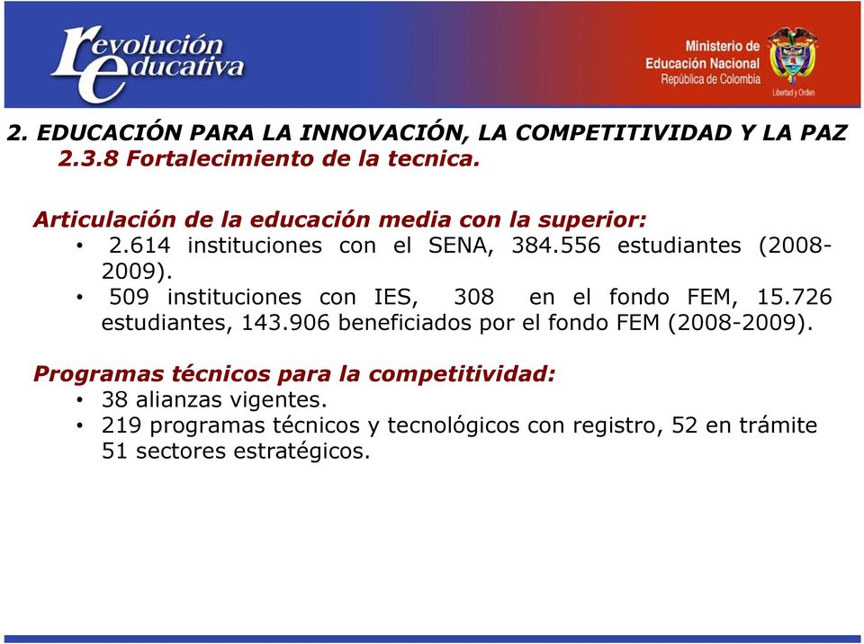 509 instituciones con IES, 308 en el fondo FEM, 15.726 estudiantes, 143.906 beneficiados por el fondo FEM (2008-2009).