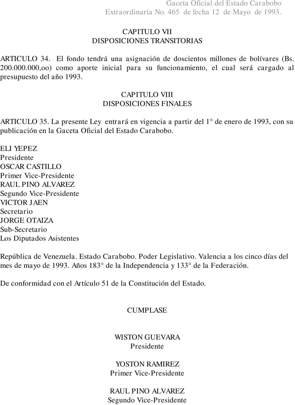 La presente Ley entrará en vigencia a partir del 1 de enero de 1993, con su publicación en la Gaceta Oficial del Estado Carabobo.
