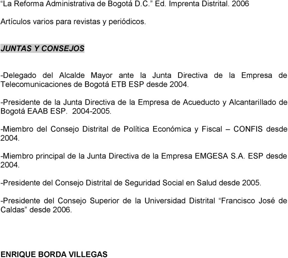 -Presidente de la Junta Directiva de la Empresa de Acueducto y Alcantarillado de Bogotá EAAB ESP. 2004-2005.