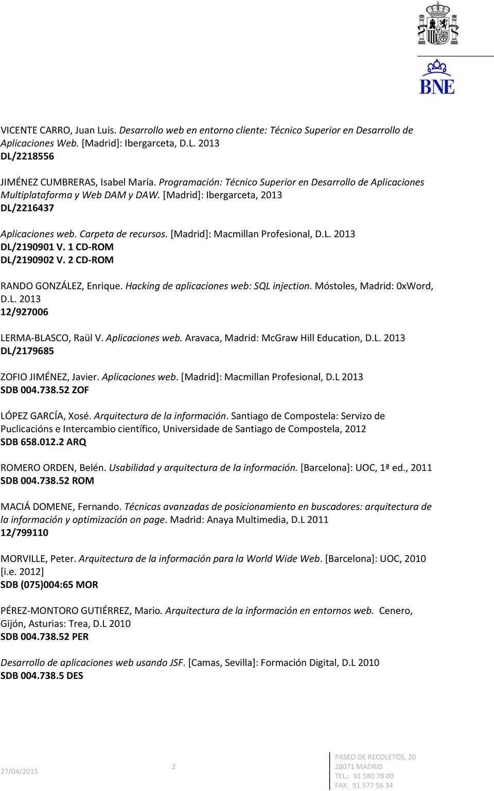 [Madrid]: Macmillan Profesional, D.L. 2013 DL/2190901 V. 1 CD ROM DL/2190902 V. 2 CD ROM RANDO GONZÁLEZ, Enrique. Hacking de aplicaciones web: SQL injection. Móstoles, Madrid: 0xWord, D.L. 2013 12/927006 LERMA BLASCO, Raül V.