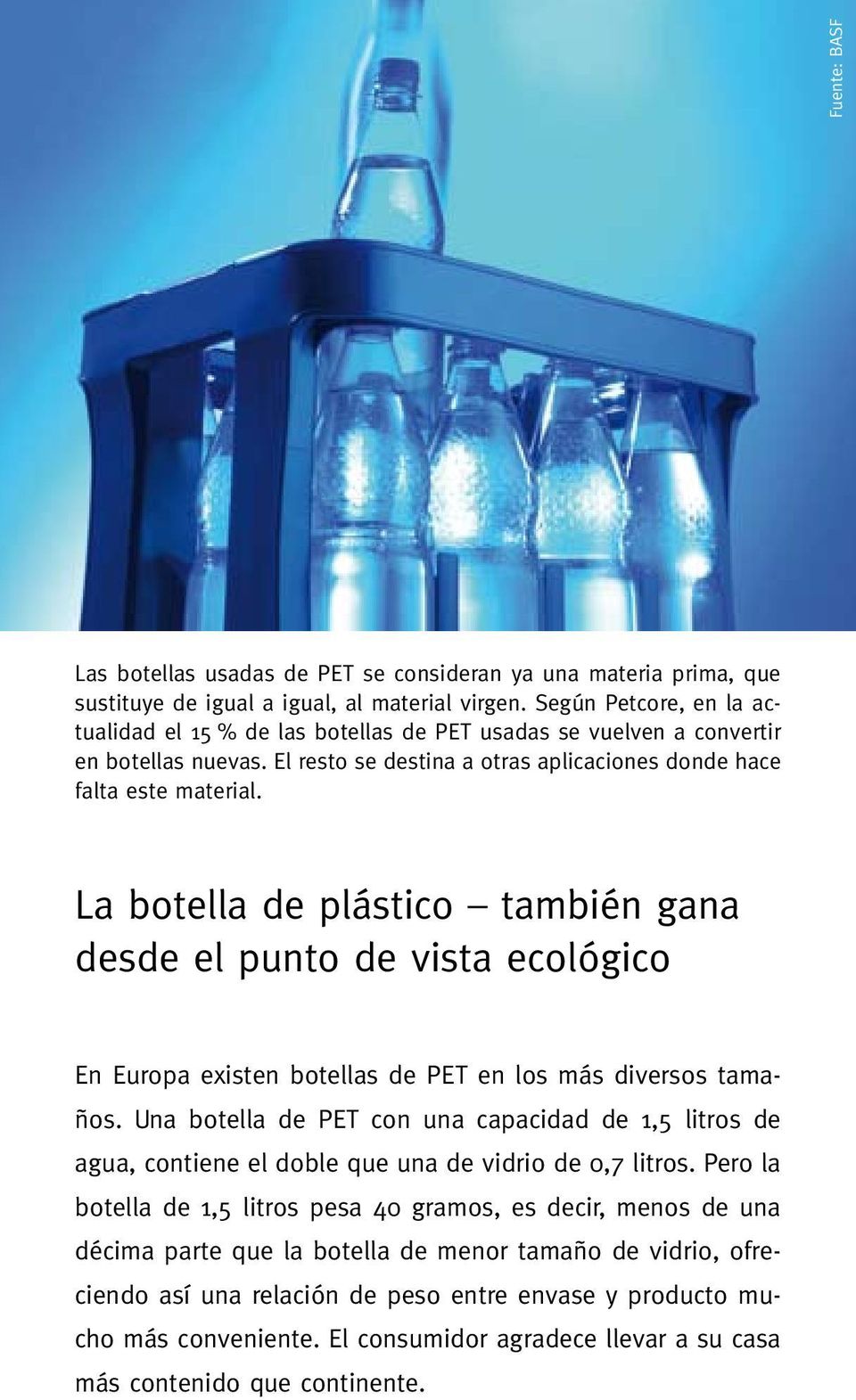 La botella de plástico también gana desde el punto de vista ecológico En Europa existen botellas de PET en los más diversos tamaños.