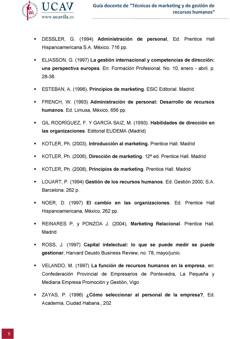 ESIC Editorial. Madrid FRENCH, W. (1993) Administración de personal: Desarrollo de recursos humanos. Ed. Limusa, México, 656 pp. GIL RODRÍGUEZ, F. Y GARCÍA SAIZ, M. (1993). Habilidades de dirección en las organizaciones.