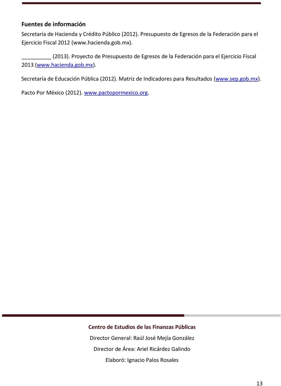 Proyecto de Presupuesto de Egresos de la Federación para el Ejercicio Fiscal 2013 (www.hacienda.gob.mx). Secretaría de Educación Pública (2012).