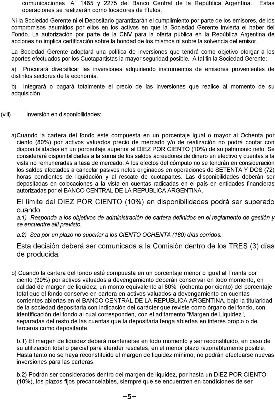 Fondo. La autorización por parte de la CNV para la oferta pública en la República Argentina de acciones no implica certificación sobre la bondad de los mismos ni sobre la solvencia del emisor.