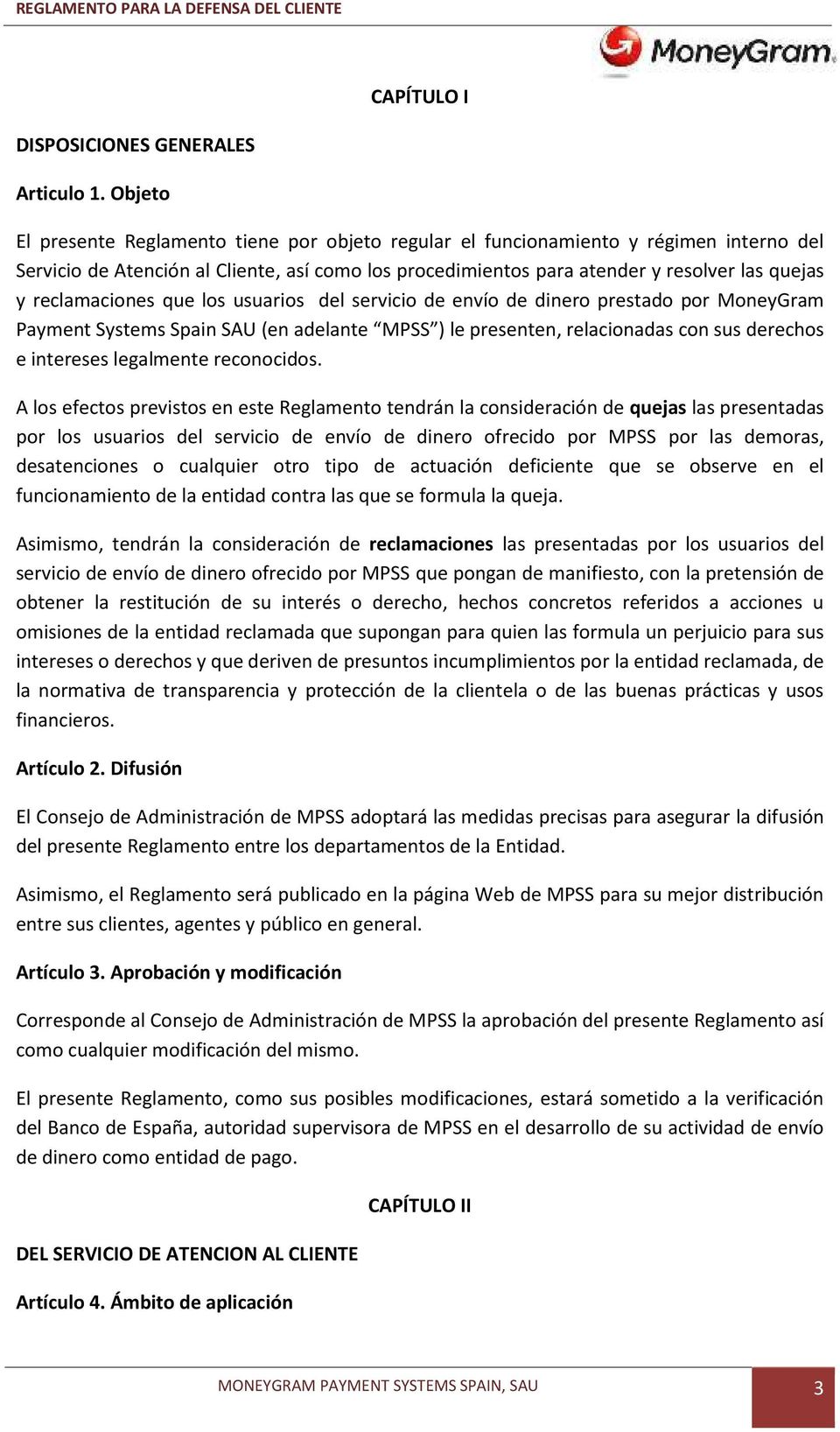 reclamaciones que los usuarios del servicio de envío de dinero prestado por MoneyGram Payment Systems Spain SAU (en adelante MPSS ) le presenten, relacionadas con sus derechos e intereses legalmente