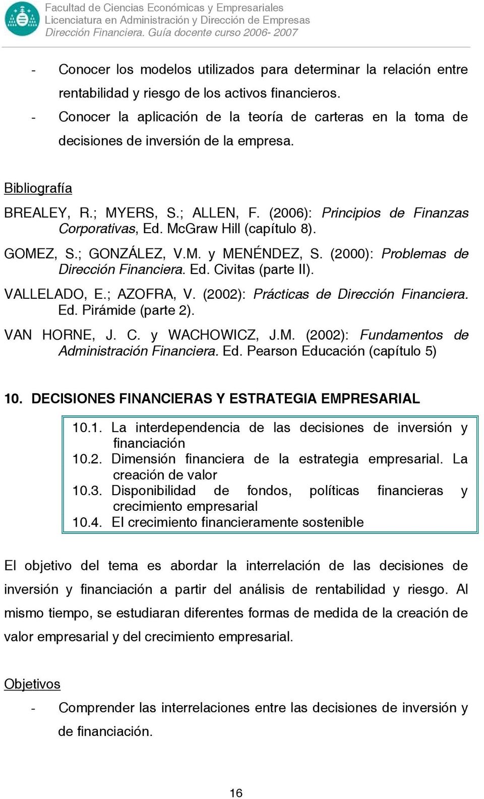 McGraw Hill (capítulo 8). GOMEZ, S.; GONZÁLEZ, V.M. y MENÉNDEZ, S. (2000): Problemas de Dirección Financiera. Ed. Civitas (parte II). VALLELADO, E.; AZOFRA, V.