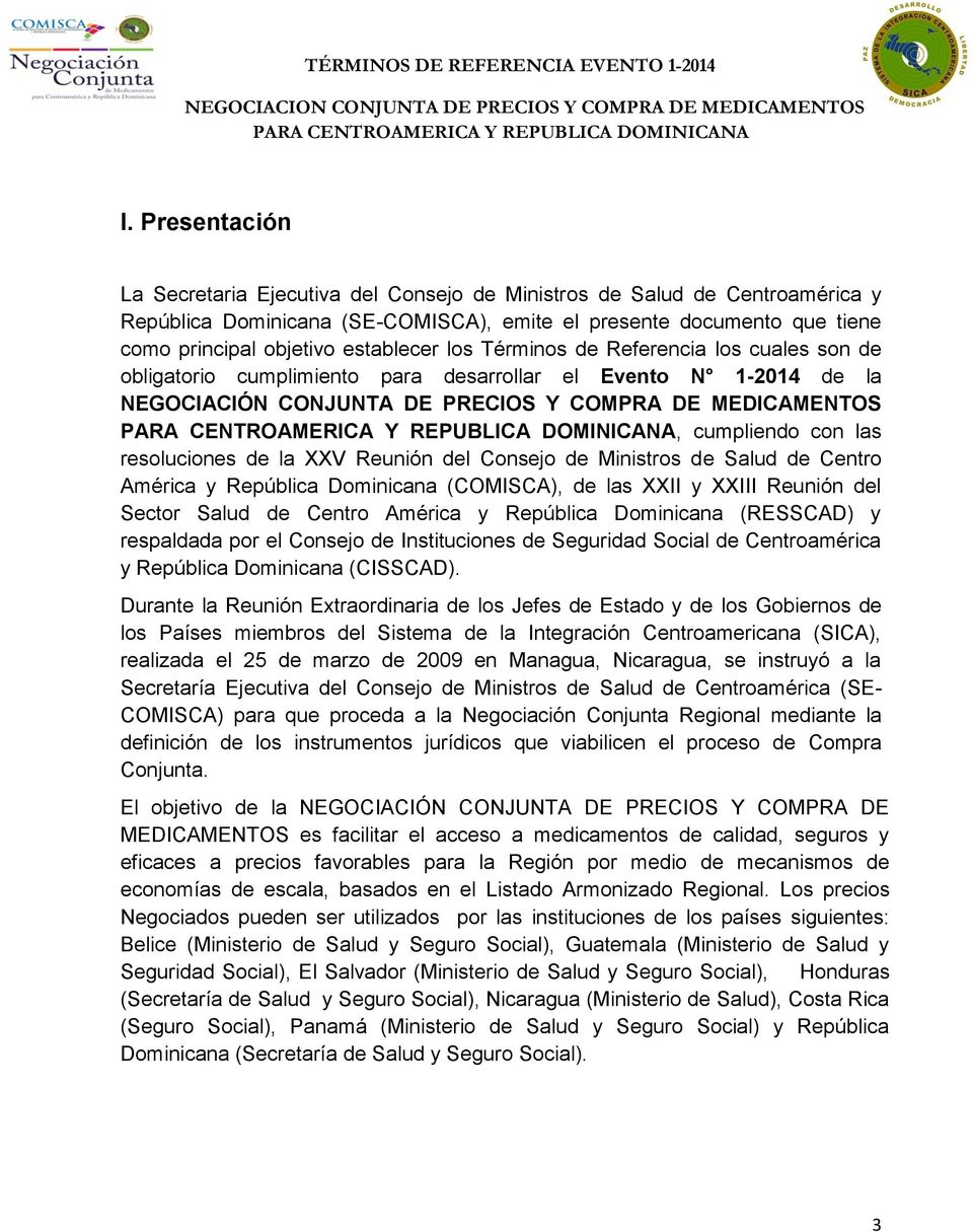 resoluciones de la XXV Reunión del Consejo de Ministros de Salud de Centro América y República Dominicana (COMISCA), de las XXII y XXIII Reunión del Sector Salud de Centro América y República