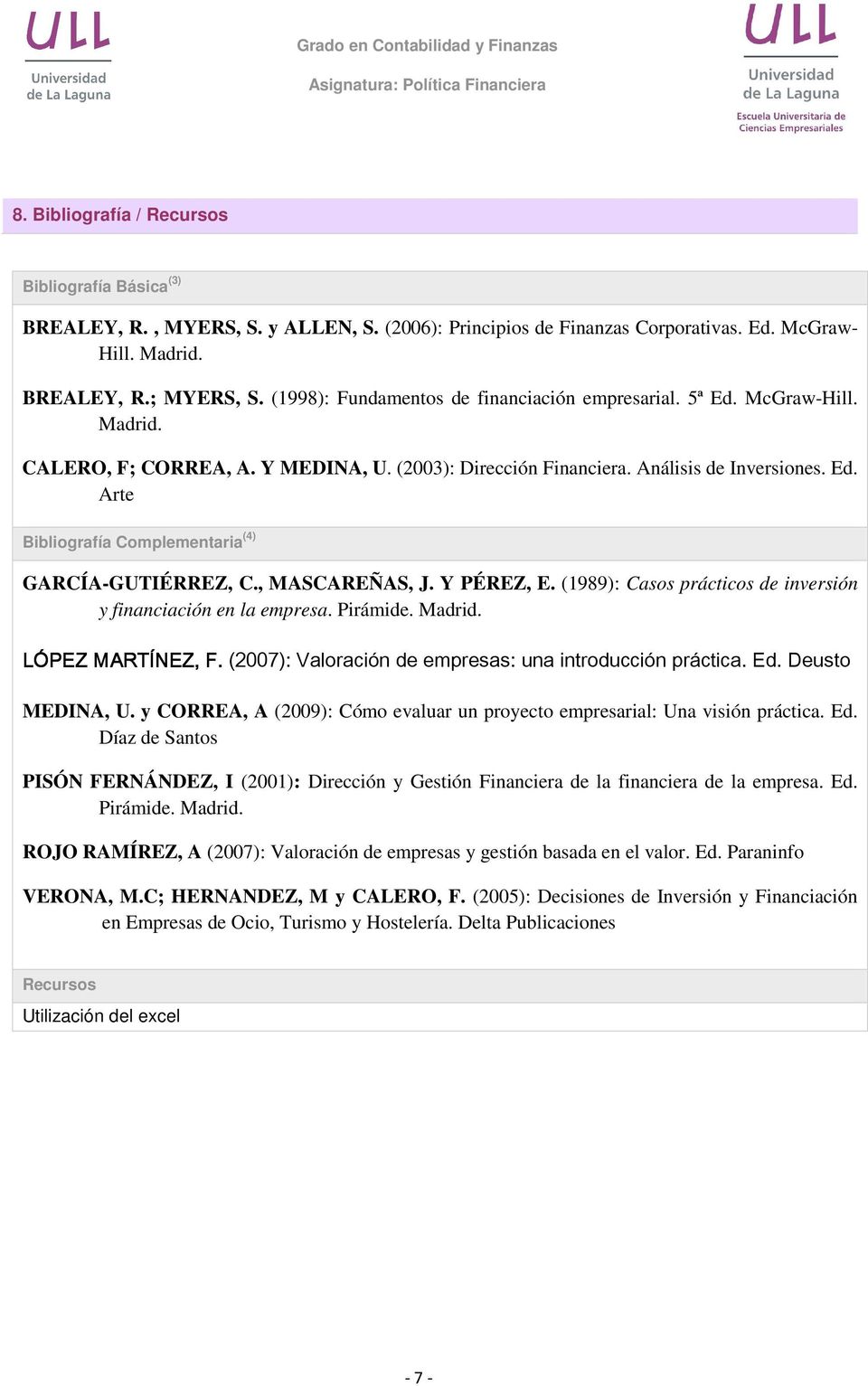 , MASCAREÑAS, J. Y PÉREZ, E. (1989): Casos prácticos de inversión y financiación en la empresa. Pirámide. Madrid. LÓPEZ MARTÍNEZ, F. (2007): Valoración de empresas: una introducción práctica. Ed.