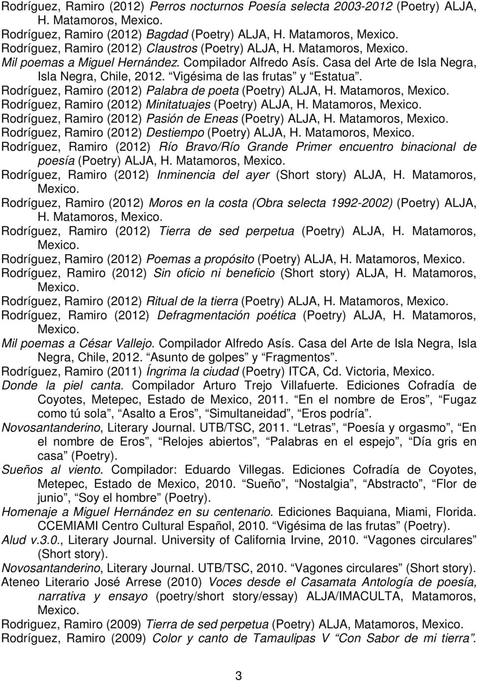 Vigésima de las frutas y Estatua. Rodríguez, Ramiro (2012) Palabra de poeta (Poetry) ALJA, H. Matamoros, Rodríguez, Ramiro (2012) Minitatuajes (Poetry) ALJA, H.