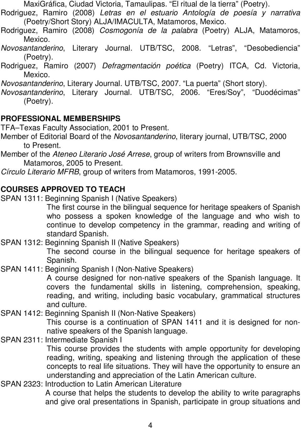 Matamoros, Novosantanderino, Literary Journal. UTB/TSC, 2008. Letras, Desobediencia (Poetry). Rodriguez, Ramiro (2007) Defragmentación poética (Poetry) ITCA, Cd.