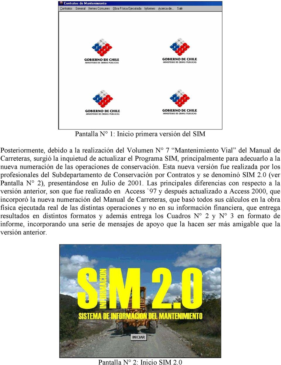 Esta nueva versión fue realizada por los profesionales del Subdepartamento de Conservación por Contratos y se denominó SIM 2.0 (ver Pantalla N 2), presentándose en Julio de 2001.