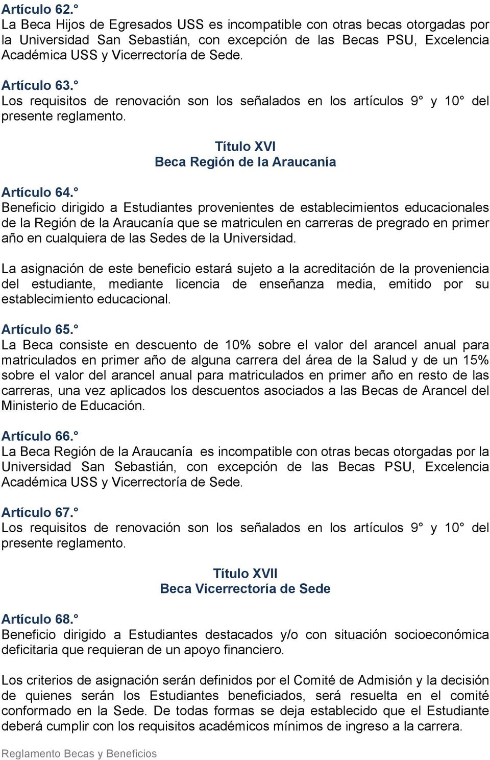 Artículo 63. Los requisitos de renovación son los señalados en los artículos 9 y 10 del presente reglamento. Título XVI Beca Región de la Araucanía Artículo 64.