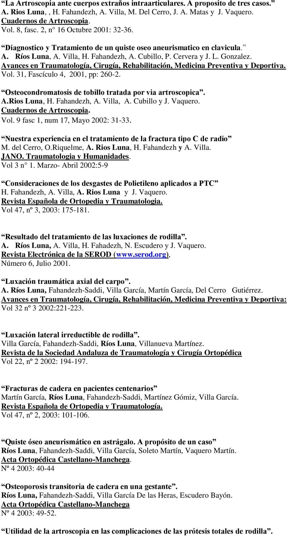 31, Fascículo 4, 2001, pp: 260-2. Osteocondromatosis de tobillo tratada por via artroscopica. A.Rios Luna, H. Fahandezh, A. Villa, A. Cubillo y J. Vaquero. Vol. 9 fasc 1, num 17, Mayo 2002: 31-33.