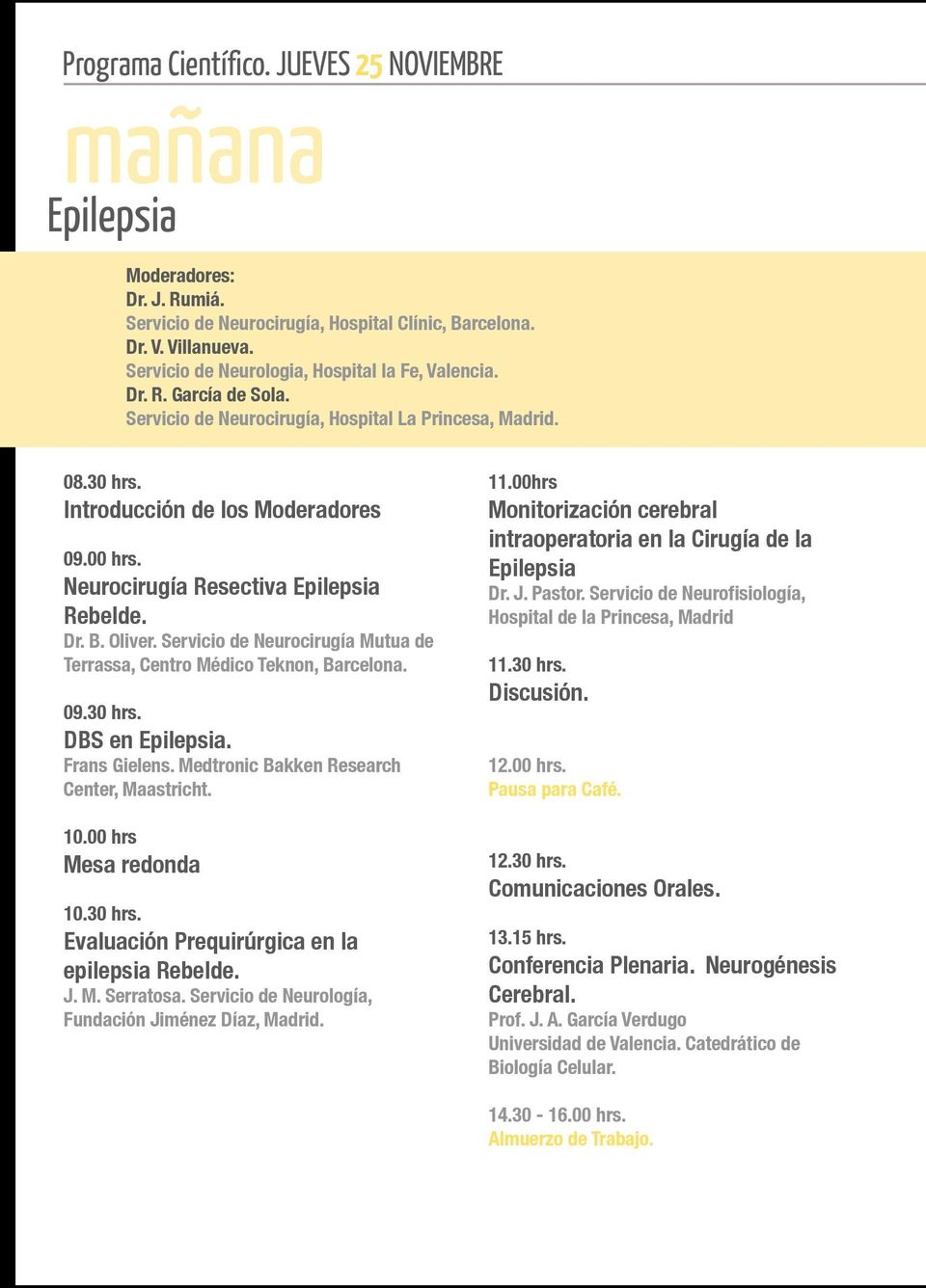 Neurocirugía Resectiva Epilepsia Rebelde. Dr. B. Oliver. Servicio de Neurocirugía Mutua de Terrassa, Centro Médico Teknon, Barcelona. 09.30 hrs. DBS en Epilepsia. Frans Gielens.