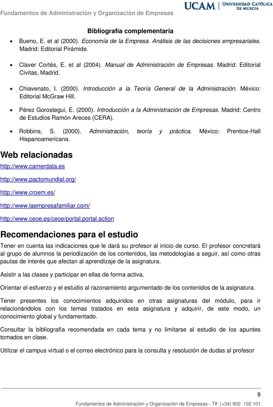 Pérez Gorostegui, E. (2000). Introducción a la Administración de Empresas. Madrid: Centro de Estudios Ramón Areces (CERA). Robbins, S. (2000). Administración, teoría y práctica.